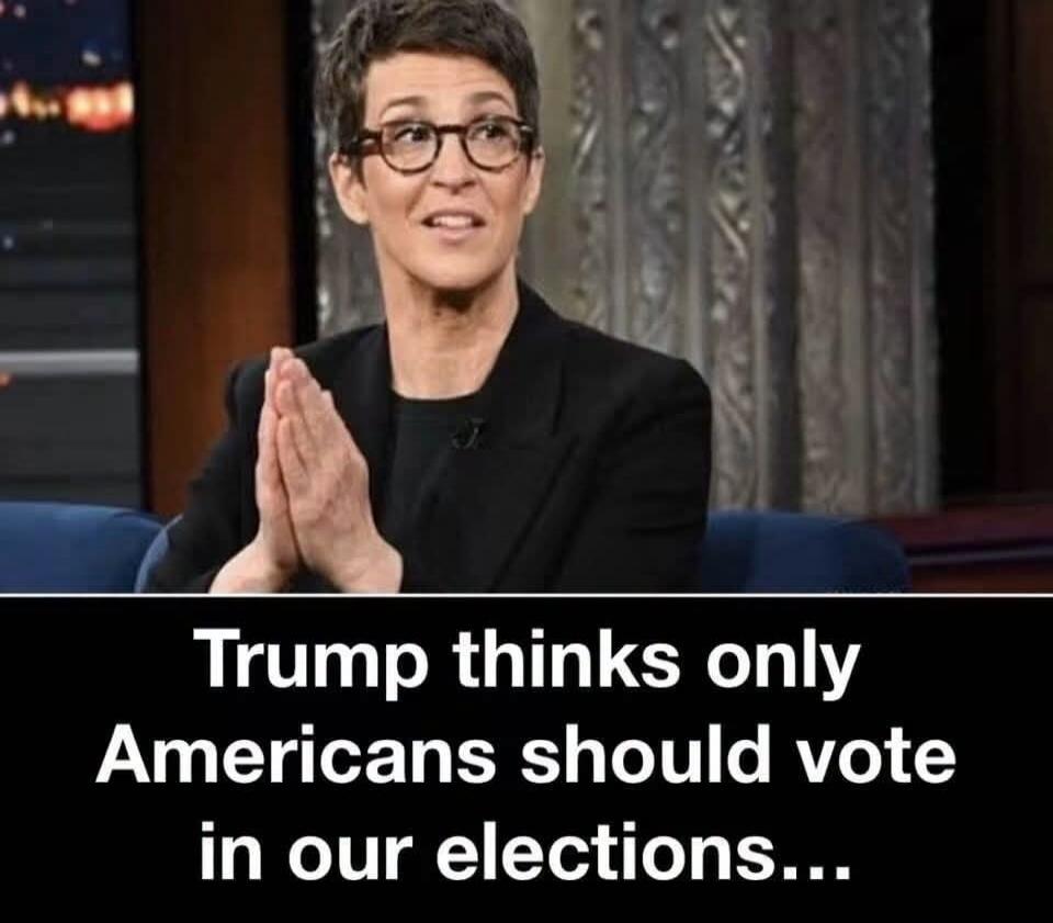 Trump thinks only Americans should vote in our elections...