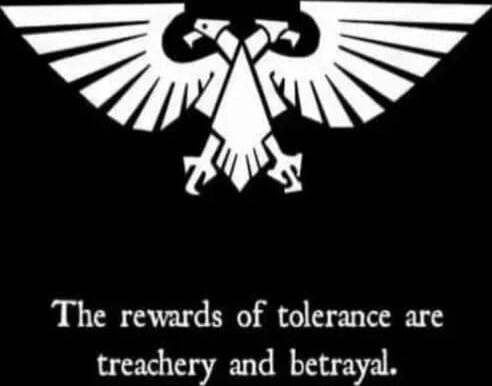 The rewards of tolerance are treachery and betrayal.