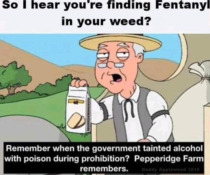 S0 hear youre finding Fentanyl in your weed LE T L ETRVL EL RGN DTG T ERI S ETRIEL EIRLL T with poison during prohibition Pepperidge Farm remembers