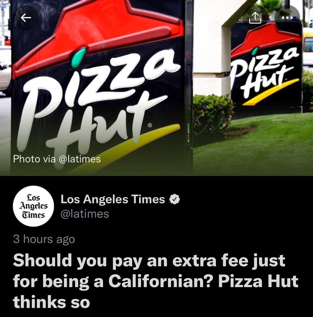 e Photo via Iatlmes Los Angeles Times IENIES 3 hours ago L R VT ED GER LR for being a Californian Pizza Hut thinks so 224