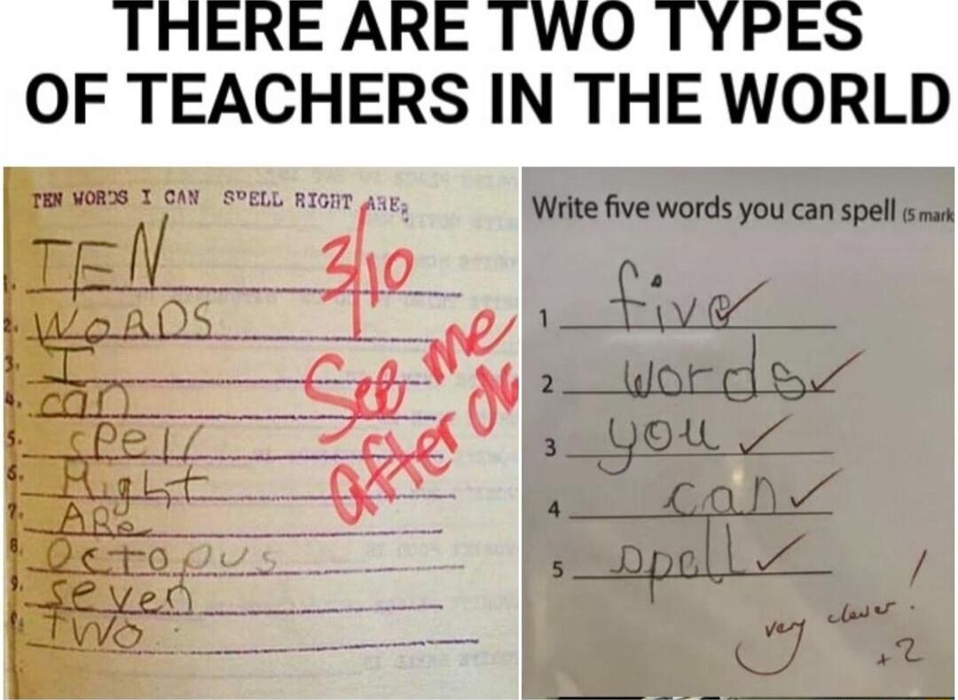 THERE ARE TWO TYPES OF TEACHERS IN THE WORLD Write five words you can spell s me