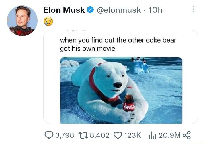Elon Musk elonmusk 10h when you find out the other coke bear got his own movie 3798 118402 Q123K 209M