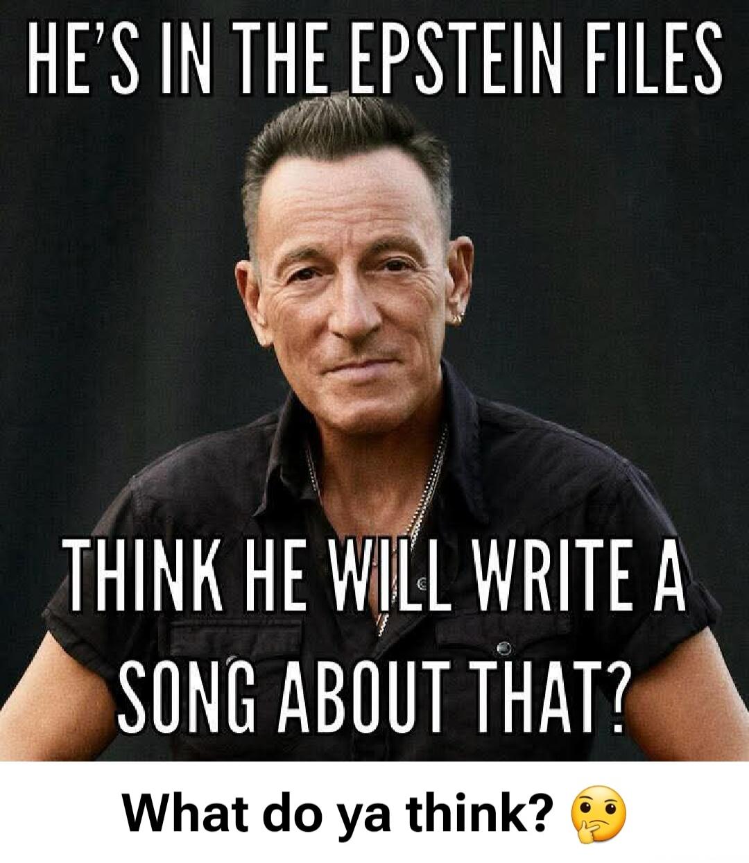 HE'S IN THE EPSTEIN FILES THINK HE WILL WRITE A SONG ABOUT THAT? What do ya think? 🤔
