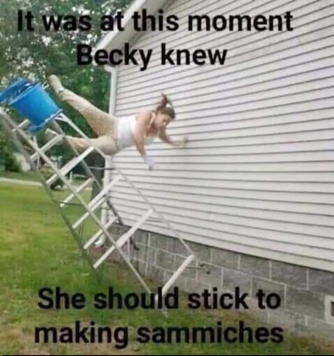 It was at this moment Becky knew She should stick to making sammiches