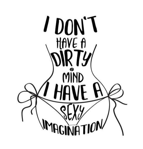 I DON'T HAVE A DIRTY MIND I HAVE A SEXY IMAGINATION