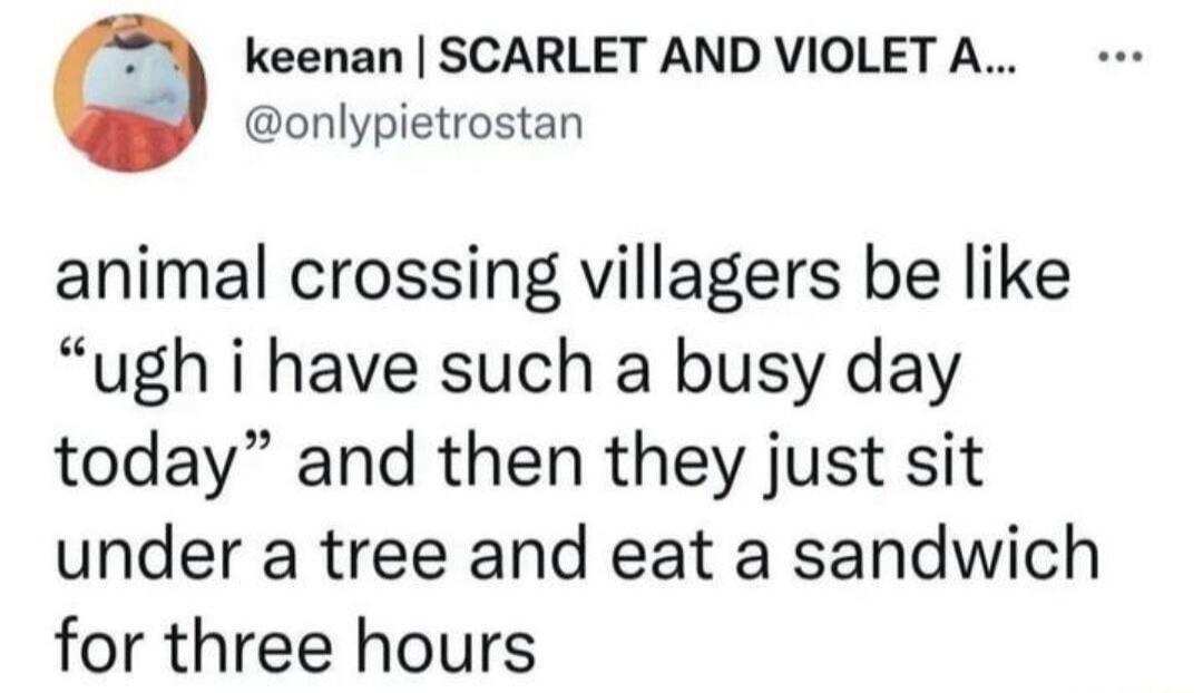 keenan SCARLET AND VIOLETA onlypietrostan animal crossing villagers be like ugh i have such a busy day today and then they just sit under a tree and eat a sandwich for three hours