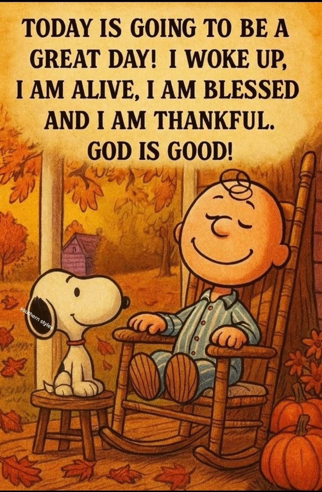 TODAY IS GOING TO BE A GREAT DAY! I WOKE UP, I AM ALIVE, I AM BLESSED AND I AM THANKFUL. GOD IS GOOD!