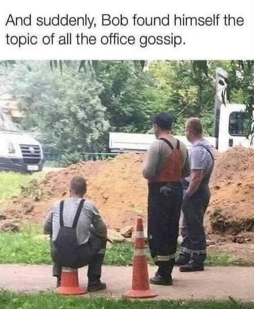 And suddenly, Bob found himself the topic of all the office gossip.