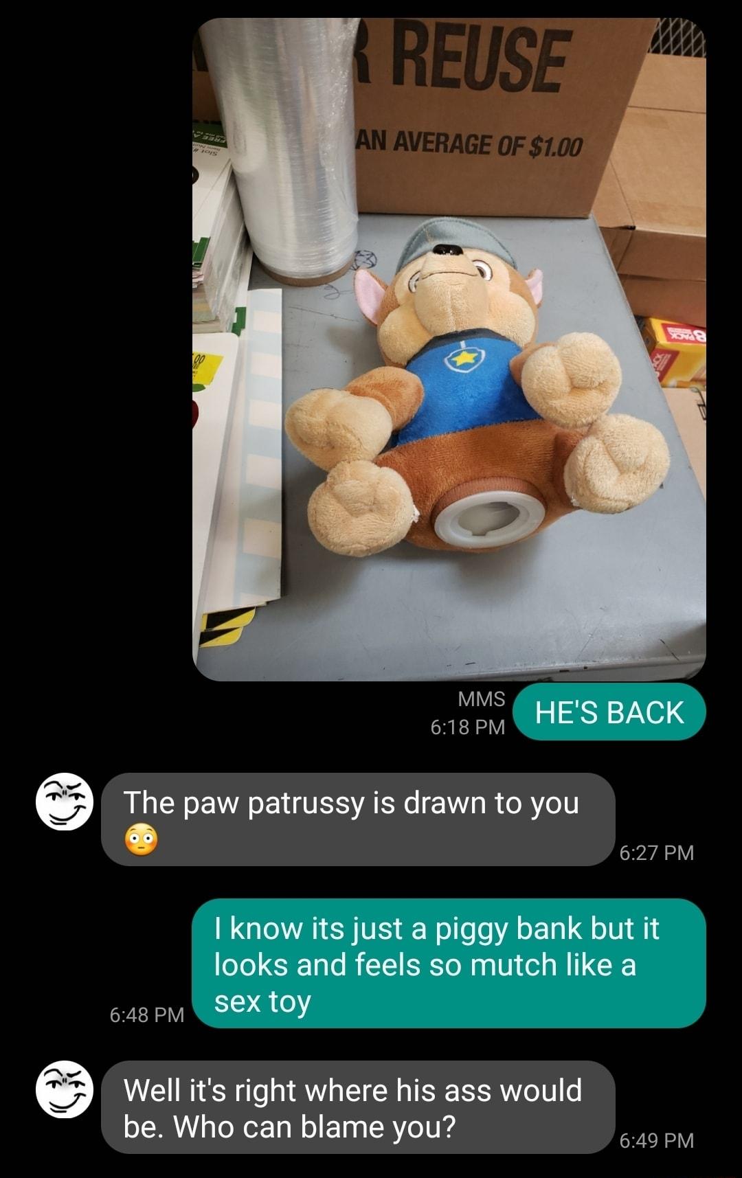 5 MM HES BACK 618 PM The paw patrussy is drawn to you 627 PM GIARI YV Wolleo A 1ol oIV 1 looks and feels so mutch like a 648 Py SEX TOY Well its right where his ass would be Who can blame you e