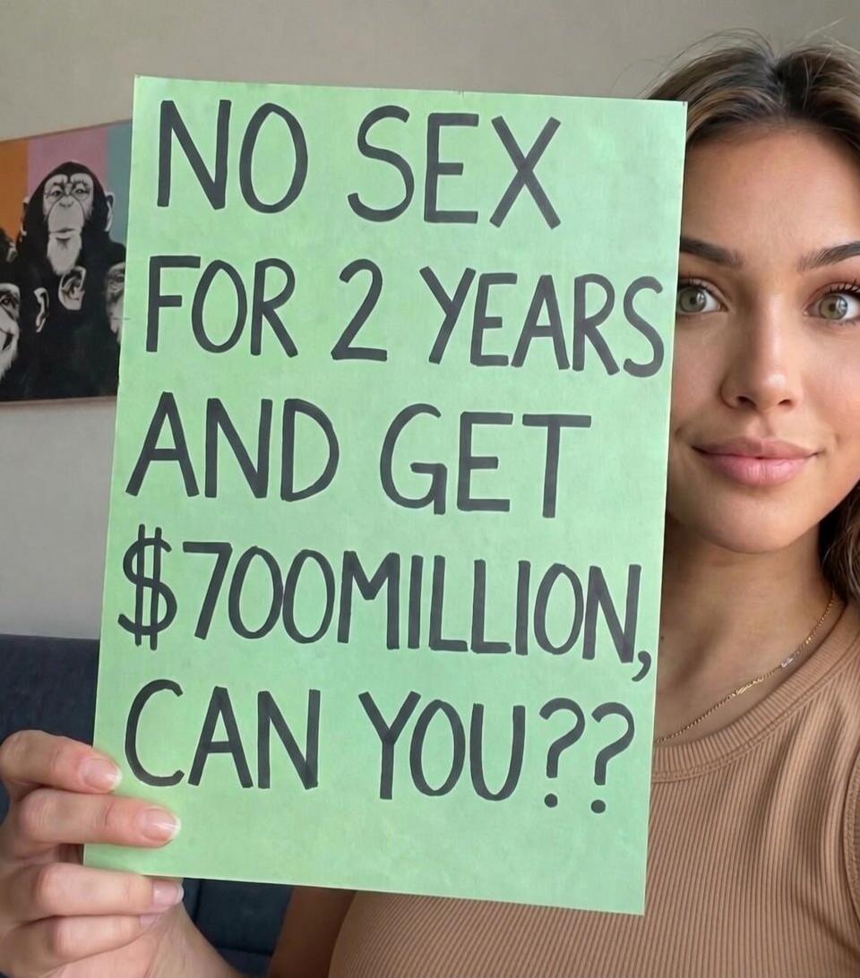 NO SEX FOR 2 YEARS AND GET $700MILLION, CAN YOU??