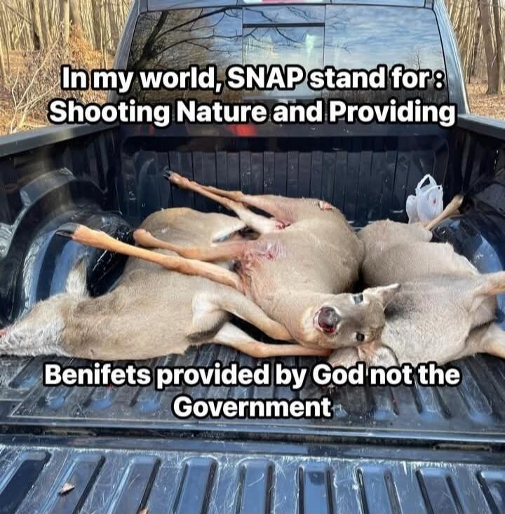 In my world, SNAP stand for: Shooting Nature and Providing / Benfits provided by God not the Government