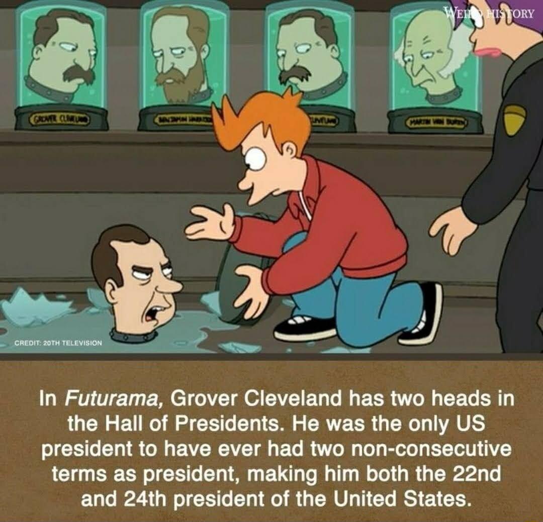 i 18 B8 87 ke 1 4 e _ In Futurama Grover Cleveland has two heads in the Hall of Presidents He was the only US president to have ever had two non consecutive terms as president making him both the 22nd EULER G ER G ED R UERVITEL ESECEN
