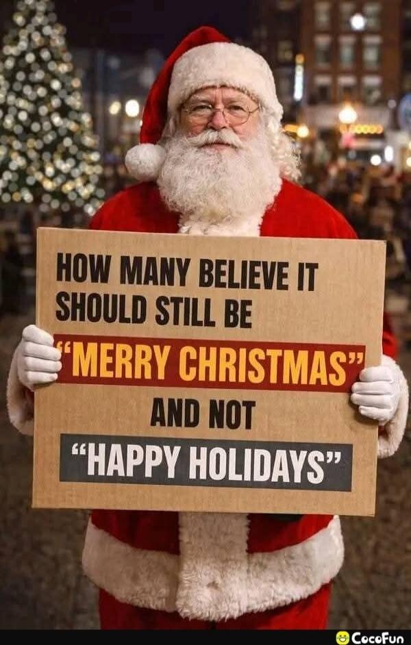 HOW MANY BELIEVE IT SHOULD STILL BE 'MERRY CHRISTMAS' AND NOT 'HAPPY HOLIDAYS'