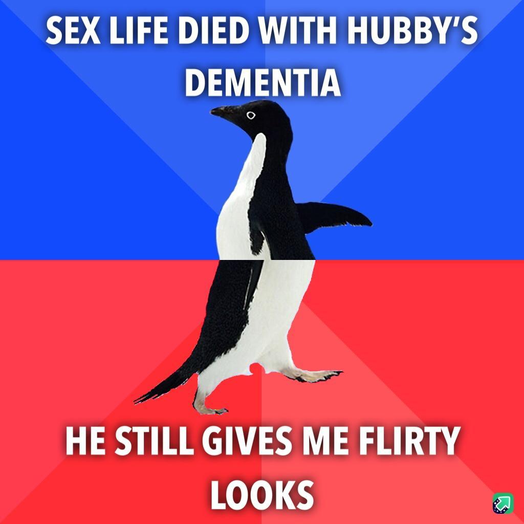 SEX LIFE DIED WITH HUBBYS DEMENTIA HE STILL GIVES ME FLIRTY LOOKS