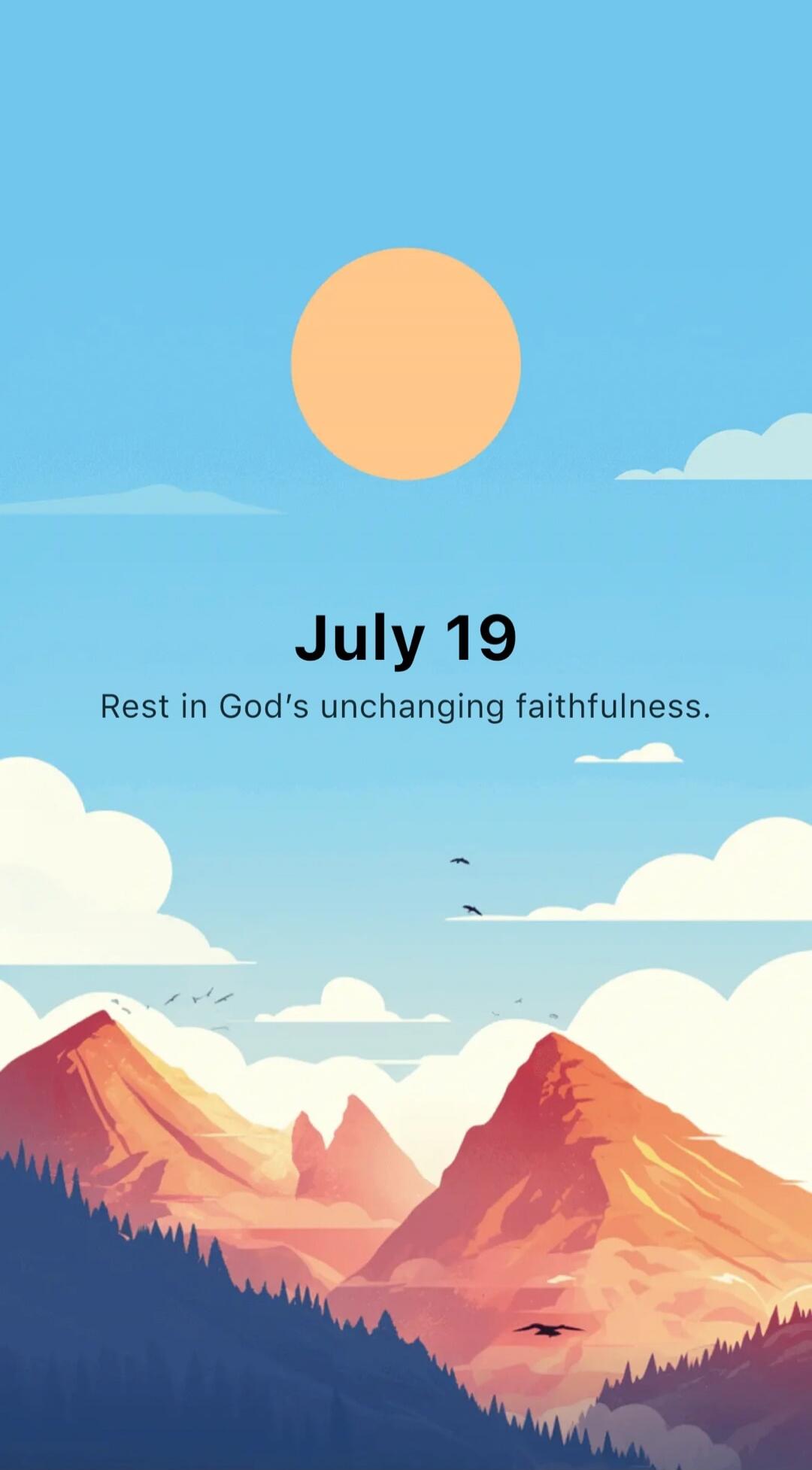 July 19
Rest in God's unchanging faithfulness.