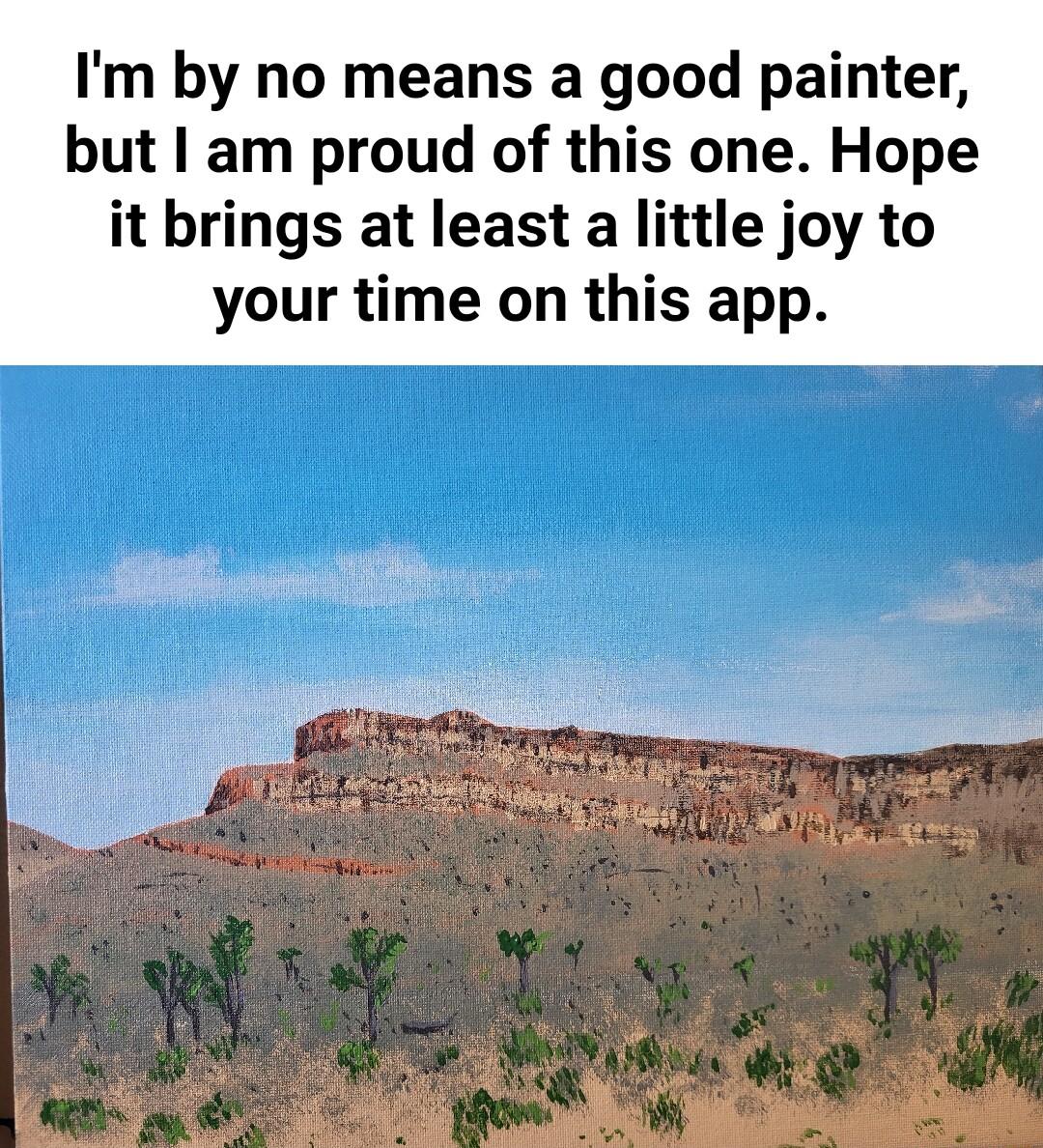 Im by no means a good painter but am proud of this one Hope it brings at least a little joy to your time on this app