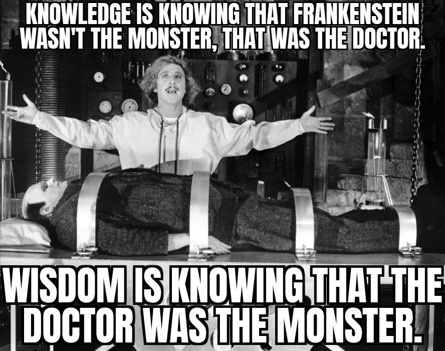 KNOWLEDGE IS KNOWING THAT FRANKENSTEIN WASNT THE MIIIISTEH TLIITWAS THEIIGTIH