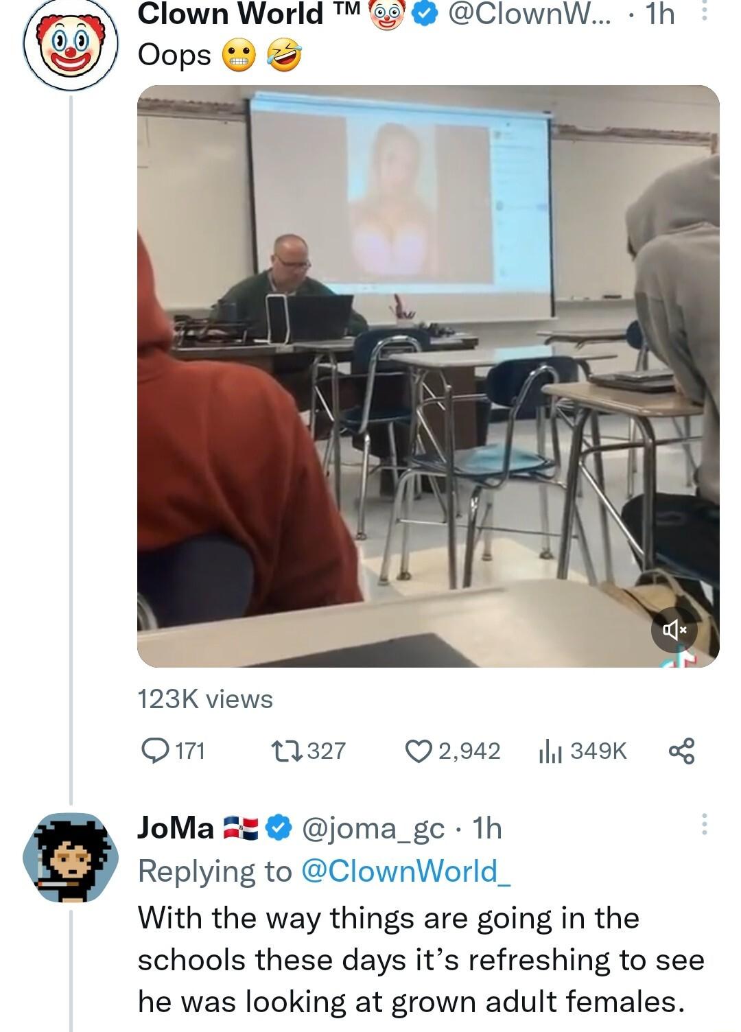 Clown World QOops 3 ClownW 1h 123K views Om M3 Q2942 3K JoMa 25 joma_gc 1h Replying to ClI With the way things are going in the schools these days its refreshing to see he was looking at grown adult females ownWorld_
