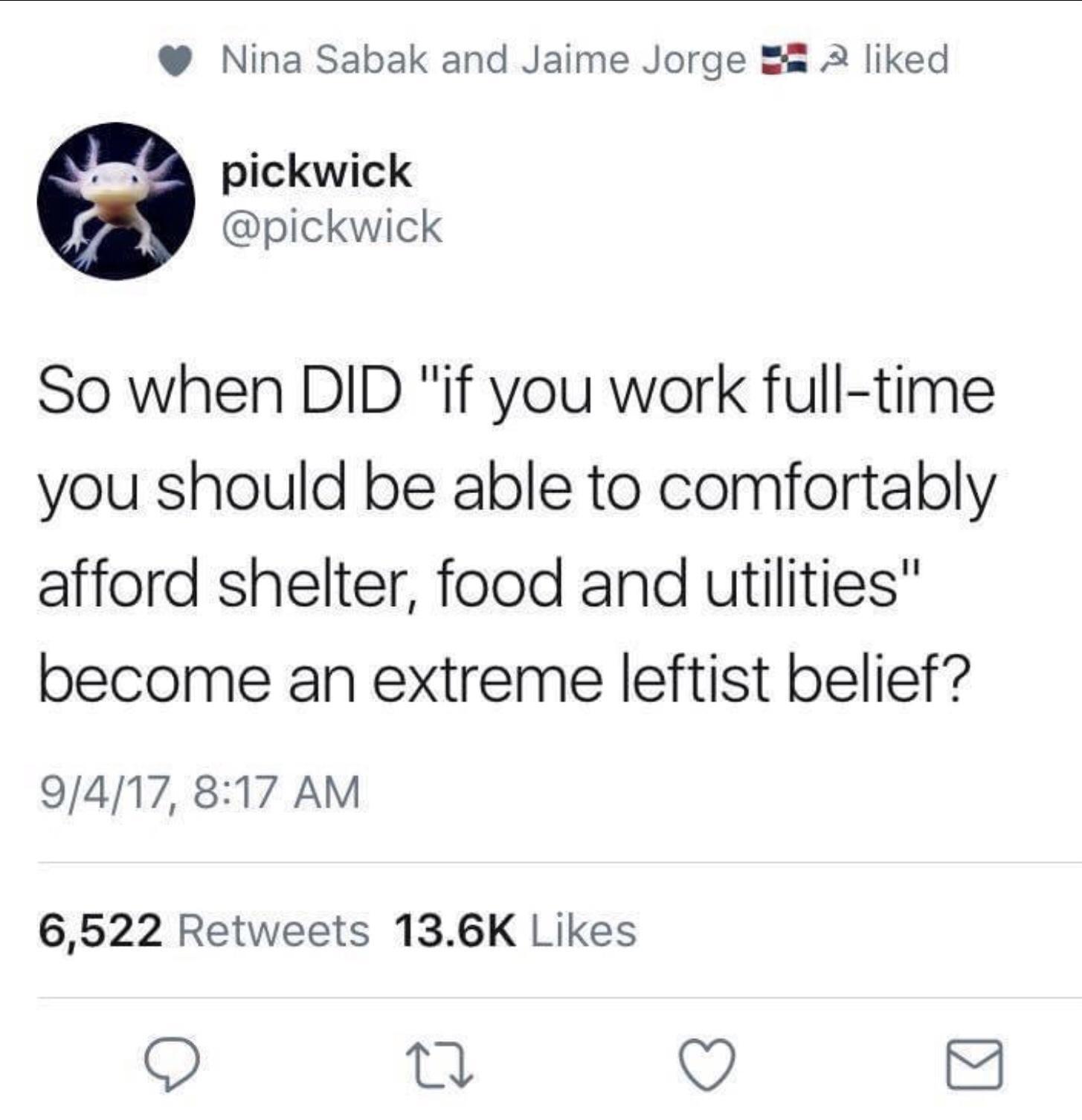 Nina Sabak and Jaime Jorge 2 liked pickwick pickwick So when DID if you work full time you should be able to comfortably afford shelter food and utilities become an extreme leftist belief 9417 817 AM 6522 Retweets 136K Likes Q T v