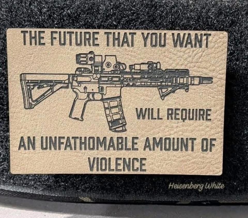 THE FUTURE THAT YOU WANT WILL REQUIRE AN UNFATHOMABLE AMOUNT OF VIOLENCE