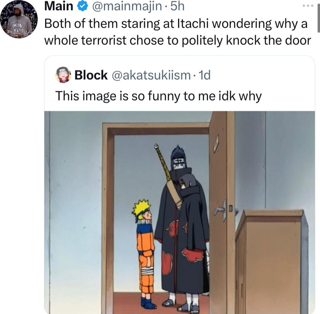 Main mainmajin 5h Both of them staring at Itachi wondering why a whole terrorist chose to politely knock the door Q Block akatsukiism 1d This image is so funny to me idk why