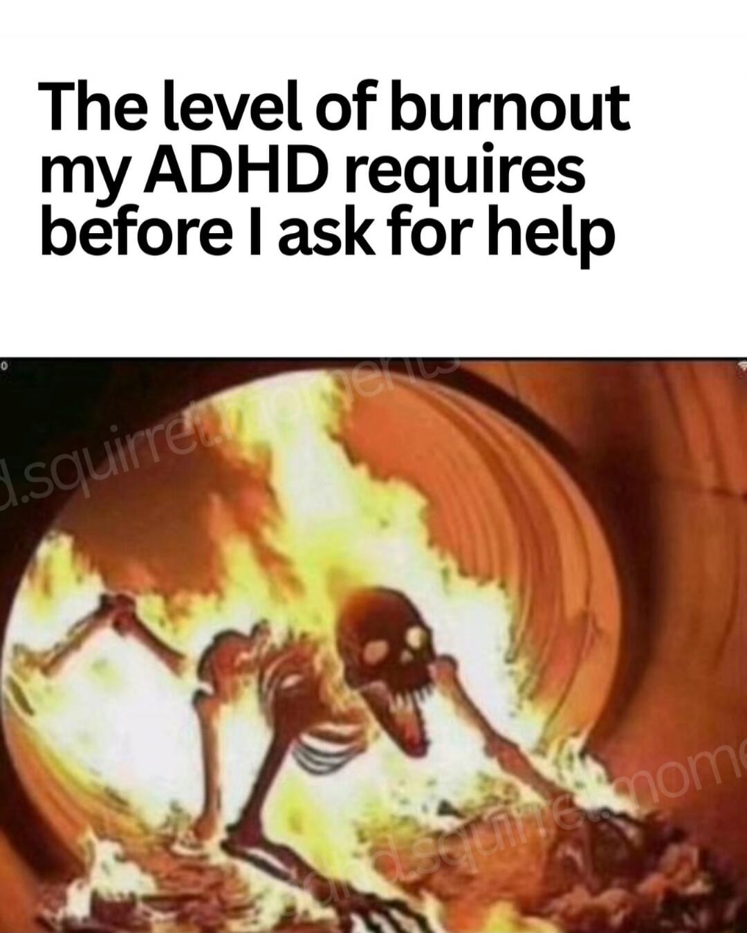The level of burnout my ADHD requires before I ask for help