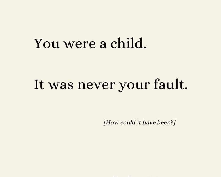 You were a child It was never your fault How could it have been wellnesawith jess