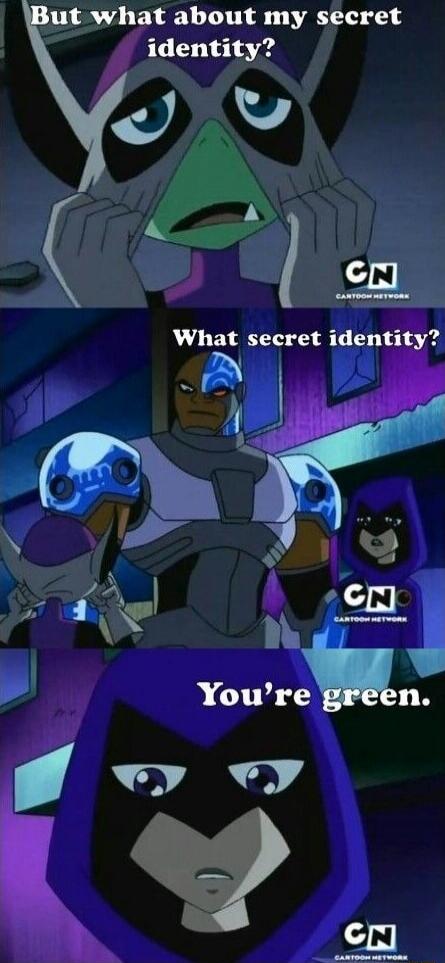 But what about my secret identity? What secret identity? You're green.