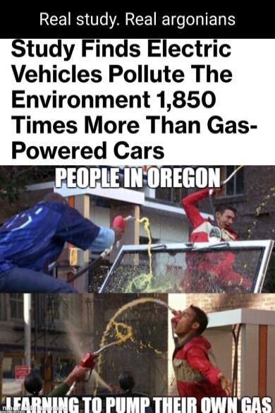 REEIRS Ve AR EETET GG ER S tudy Finds Electric Vehicles Pollute The Environment 1850 Times More Than Gas Powered Cars _BEORLETNOREGON lFAIIIllIIIi T0 PUMP THEIR OWNEAS