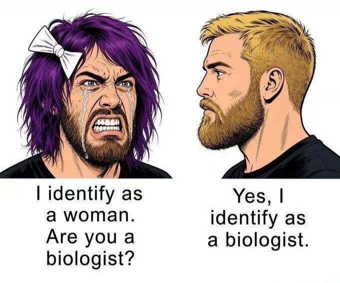 I identify as a woman. Are you a biologist? Yes, I identify as a biologist.
