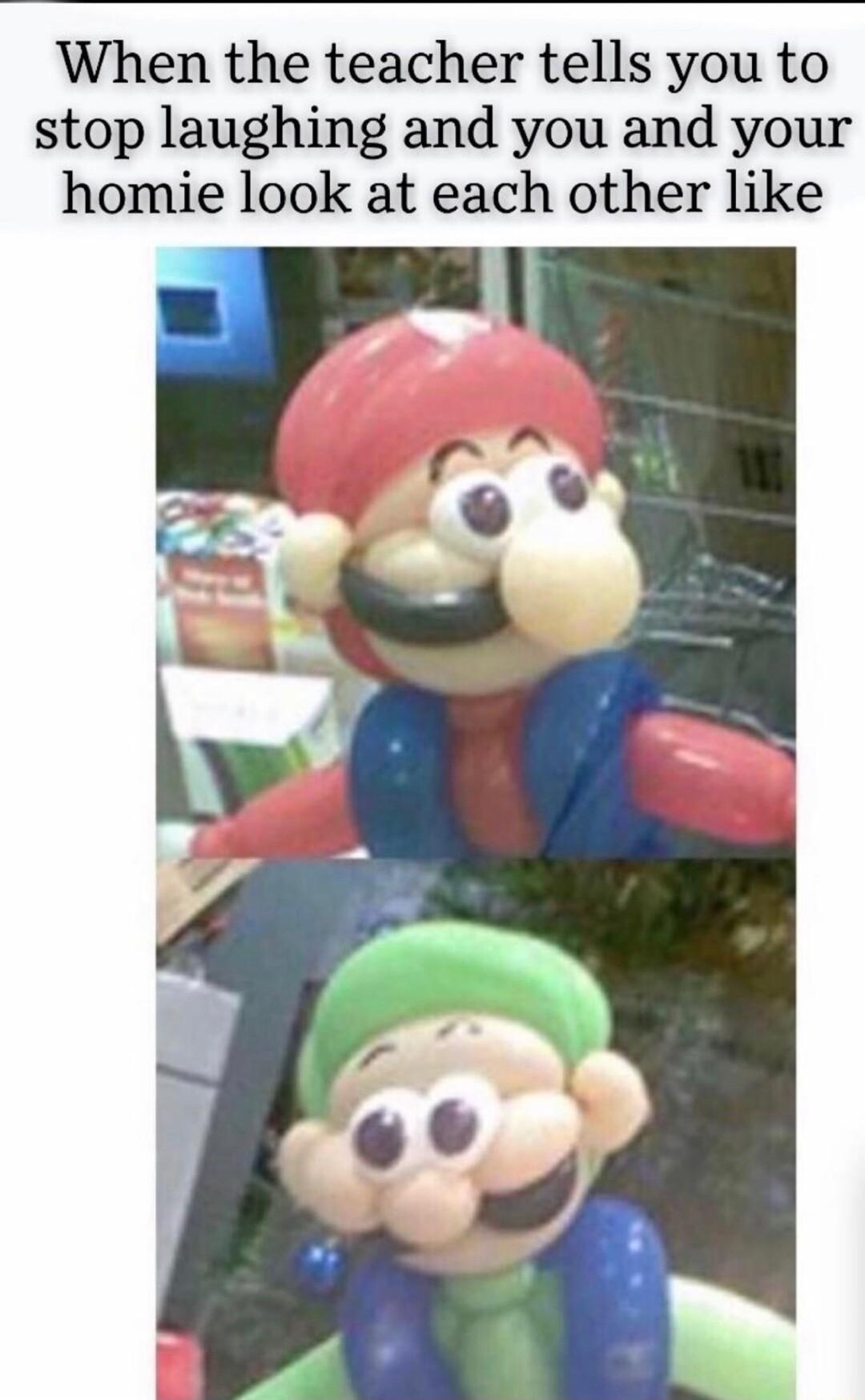 When the teacher tells you to stop laughing and you and your homie look at each other like