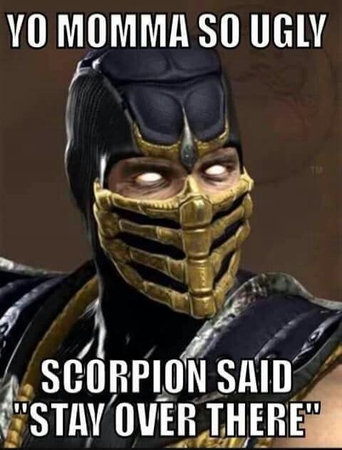 YO MOMMA SO UGLY SCORPION SAID 