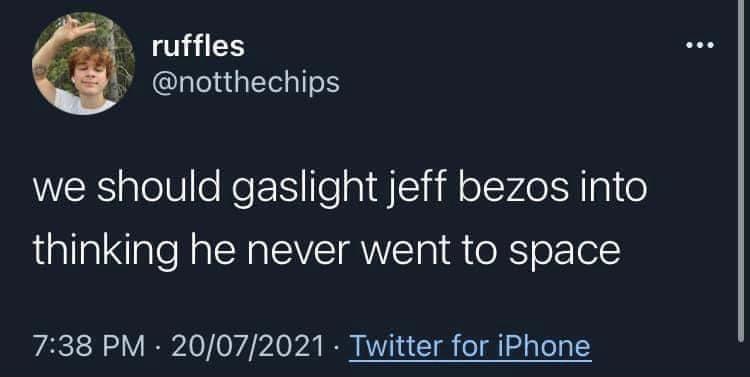 61 ruffles notthechips we should gaslight jeff bezos into thinking he never went to space 738 PM 20072021 Twitter for iPhone