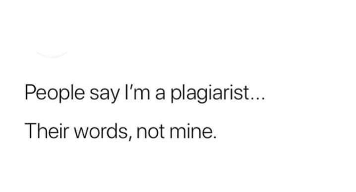People say Im a plagiarist Their words not mine