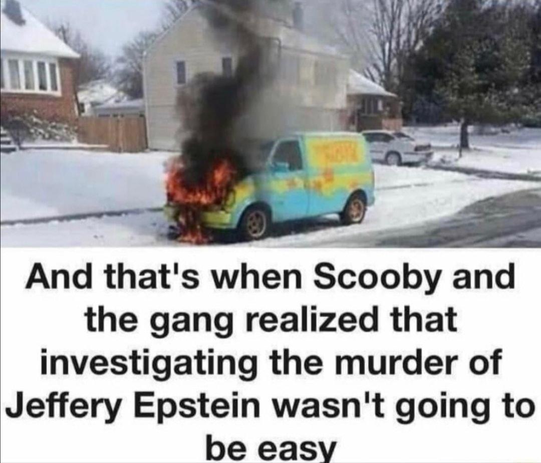 And thats when Scooby and the gang realized that investigating the murder of Jeffery Epstein wasnt going to be easy