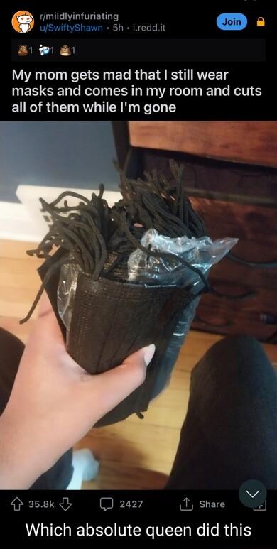 e D o ae e My mom gets mad that still wear masks and comes in my room and cuts ELRR G R TR N Kool 1 v 358k 7 Share V1T T o Vi X VITTa e e R U3 T