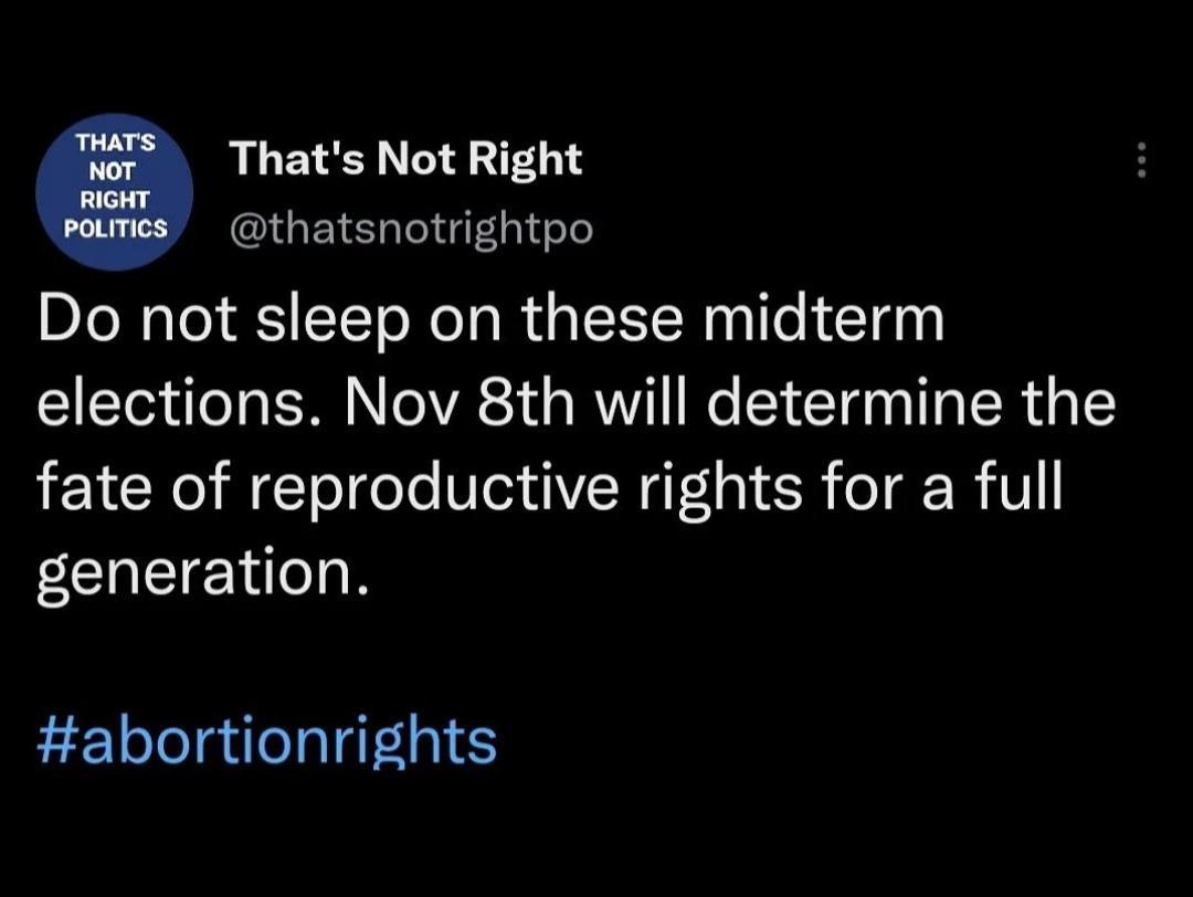 Thats Not Right thatsnotrightpo Do not sleep on these midterm elections Nov 8th will determine the fate of reproductive rights for a full generation abortionrights