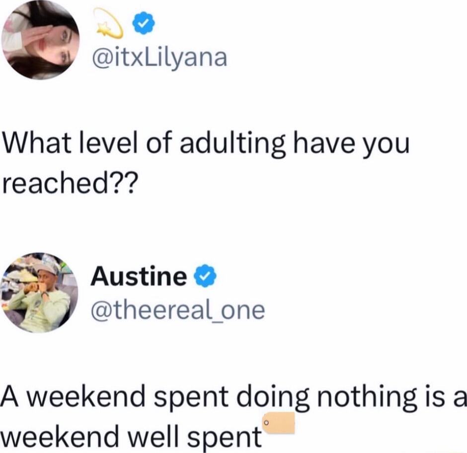 itxLilyana What level of adulting have you reached 4 Austine theereal one A weekend spent doing nothing is a weekend well spent