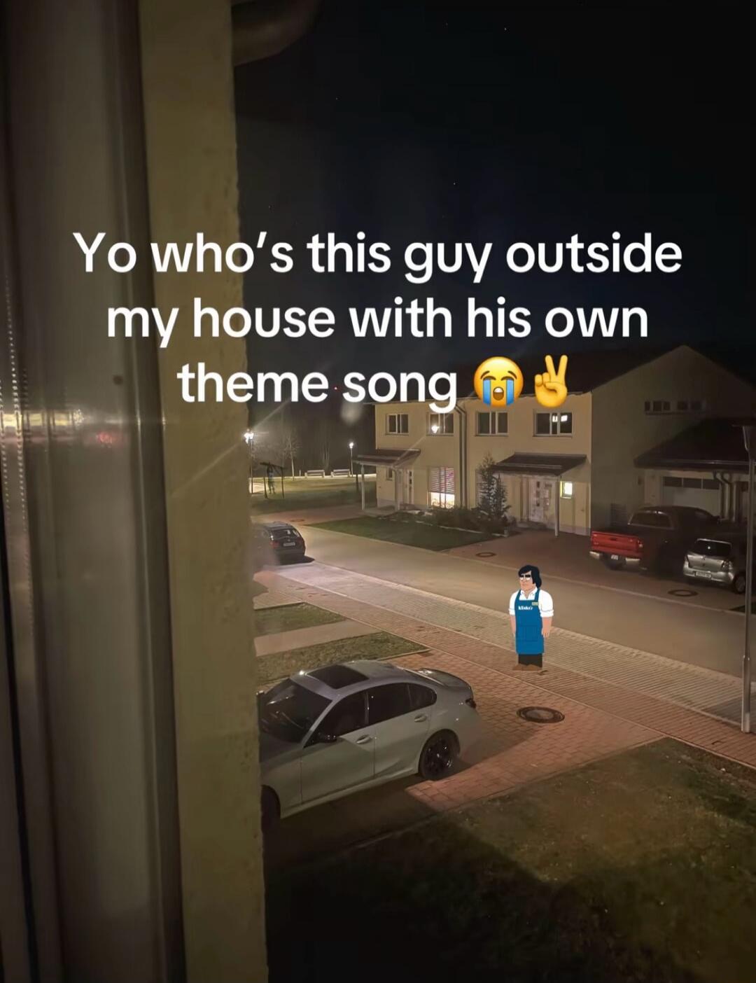 Yo who's this guy outside my house with his own theme song 😭✌️