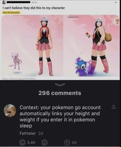 o I cant believe they did this to my character 296 comments Context your pokemon go account ENGINENTE A TRV s T T weight if you enter it in pokemon sleep FatHater