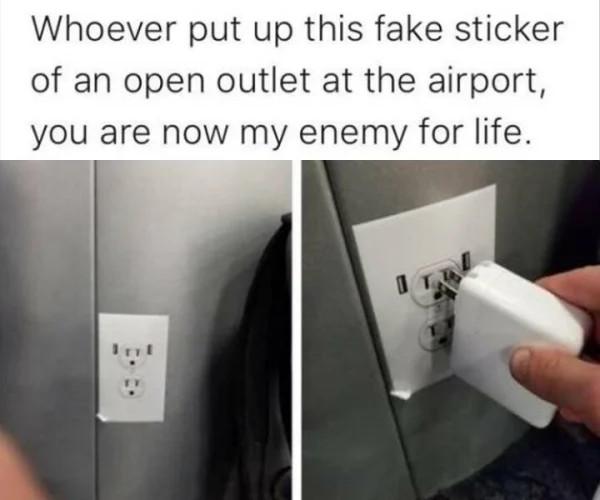 Whoever put up this fake sticker of an open outlet at the airport you are now my enemy for life