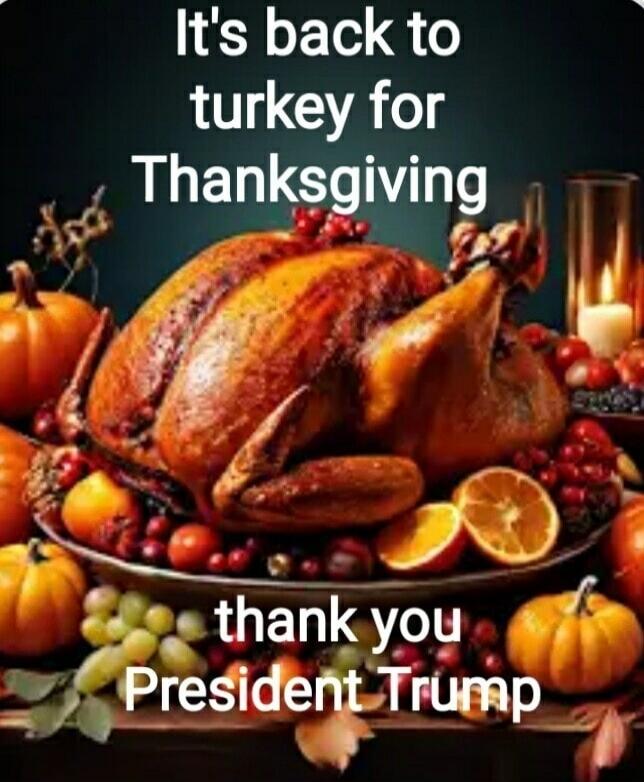 It's back to turkey for Thanksgiving thank you President Trump