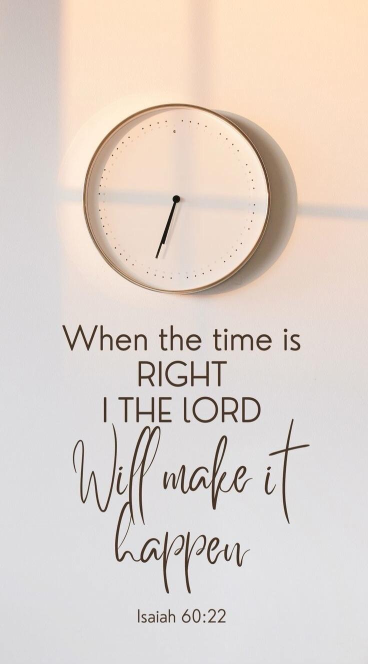 When the time is RIGHT I THE LORD Will make it happen Isaiah 60:22. A minimalist wall clock is also visible.