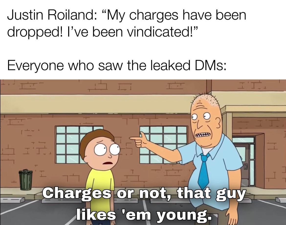 Justin Roiland My charges have been dropped Ive been vindicated Everyone who saw the leaked DMs sChargesornotthat guy 4 y Ey likes em young