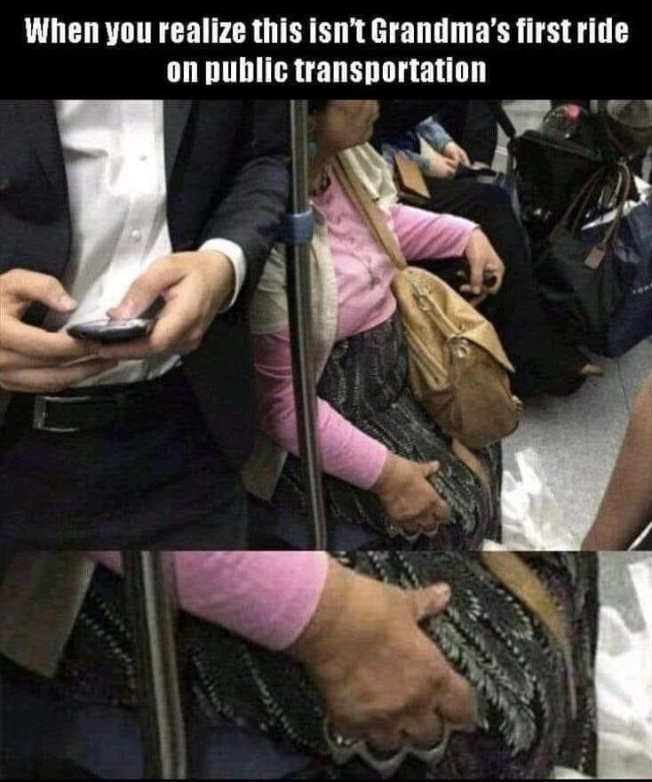 When you realize this isnt Grandmas firstride on public transportation pp