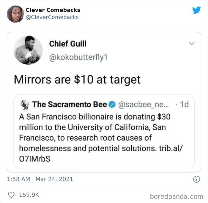 Clever Comebacks v CleverComebacks Chief Guill kokobutterfly Mirrors are 10 at target The Sacramento Bee sacbee ne 1d A San Francisco billionaire is donating 30 million to the University of California San Francisco to research root causes of homelessness and potential solutions tribal 07IMrbS 1158 AM Mar 24 2021 Q 1599K boredpandacom