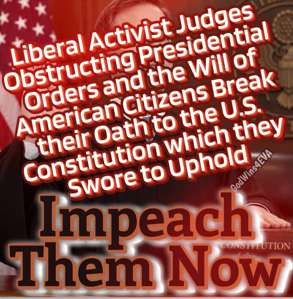 Liberal Activist Judges Obstructing Presidential Orders and the Will of American Citizens Break their Oath to the U.S. Constitution which they Swore to Uphold Impeach Them Now GodWins4EVA