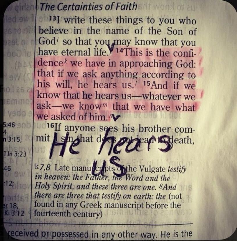 The Certainties of Faith 1 John 5:13 write these things to you who believe in the name of the Son of God so that you may know that you have eternal life. This is the confidence we have in approaching God: that if we ask anything according to his will, he hears us. And if we know that he hears us—whatever we ask—we know that we have what we asked of
