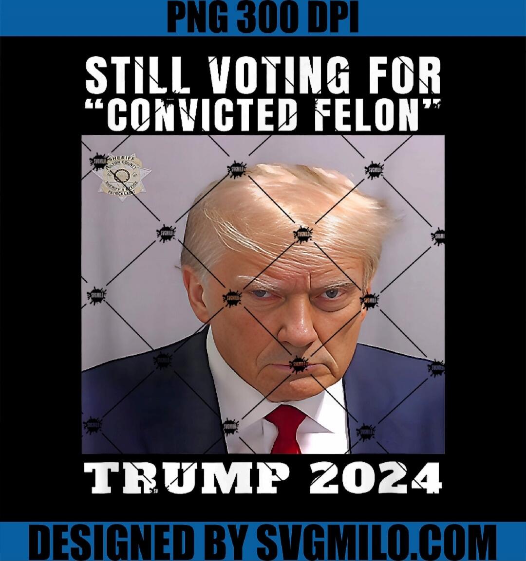 STILL VOTING FOR 'CONVICTED FELON' TRUMP 2024
DESIGNED BY SVGMILO.COM