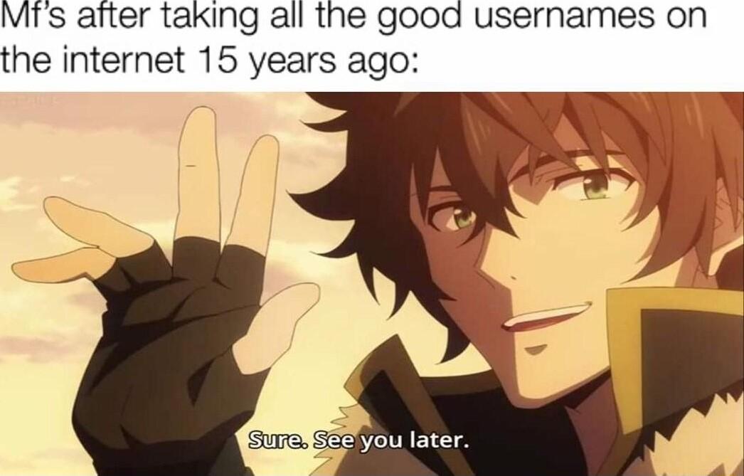 Mfs aiter taxing all the good usernames on the internet 15 years ago Sure Sac T